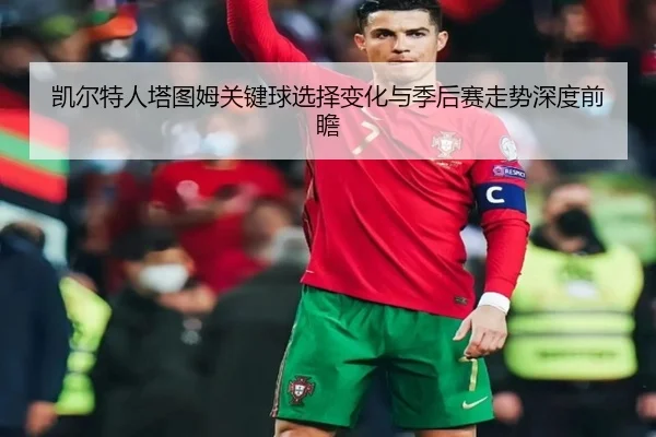 凯尔特人塔图姆关键球选择变化与季后赛走势深度前瞻 - okooo