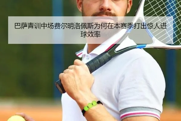 巴萨青训中场费尔明洛佩斯为何在本赛季打出惊人进球效率