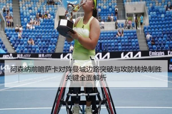阿森纳前瞻萨卡对阵曼城边路突破与攻防转换制胜关键全面解析 - okooo